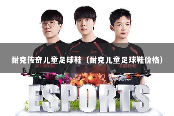 耐克传奇儿童足球鞋（耐克儿童足球鞋价格）