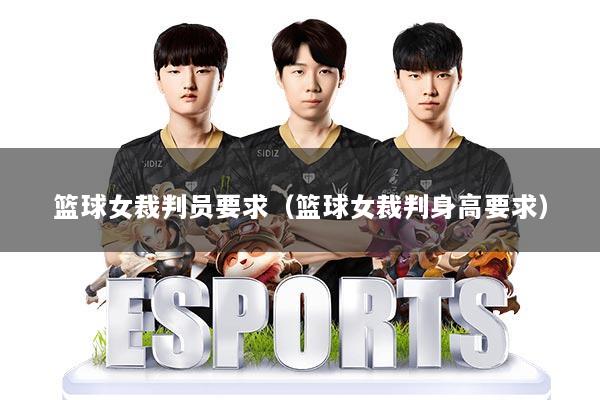 篮球女裁判员要求（篮球女裁判身高要求）