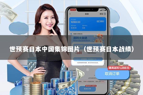 世预赛日本中国集锦图片（世预赛日本战绩）