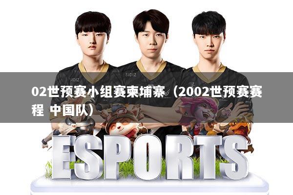 02世预赛小组赛柬埔寨（2002世预赛赛程 中国队）