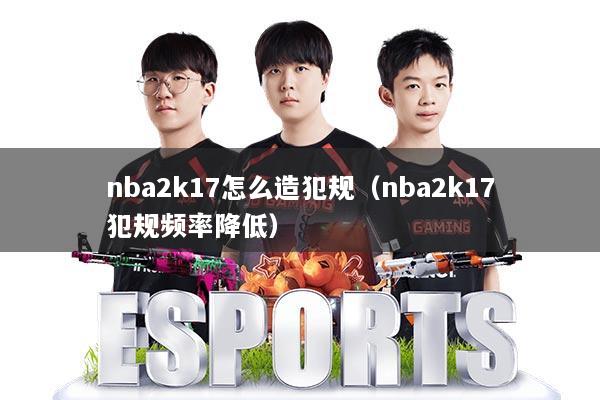 nba2k17怎么造犯规（nba2k17犯规频率降低）