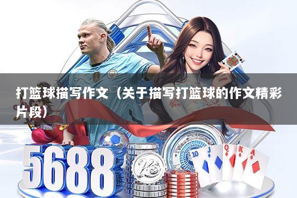 打篮球描写作文（关于描写打篮球的作文精彩片段）